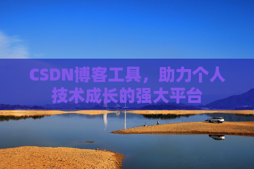 CSDN博客工具，助力个人技术成长的强大平台